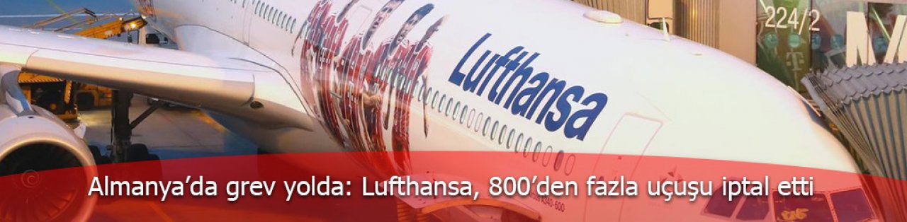 Almanya’da grev yolda: Lufthansa, 800’den fazla uçuşu iptal etti